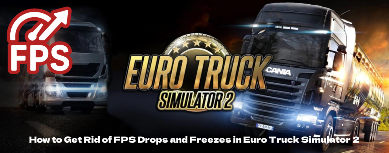 How to Get Rid of FPS Drops and Freezes in Euro Truck Simulator 2